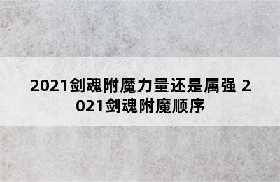 2021剑魂附魔力量还是属强 2021剑魂附魔顺序